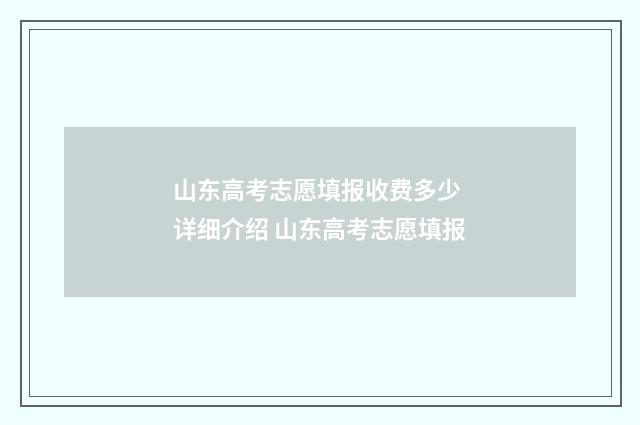 山东高考志愿填报收费多少 详细介绍 山东高考志愿填报