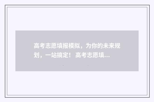 高考志愿填报模拟，为你的未来规划，一站搞定！ 高考志愿填报模拟投档什么意思