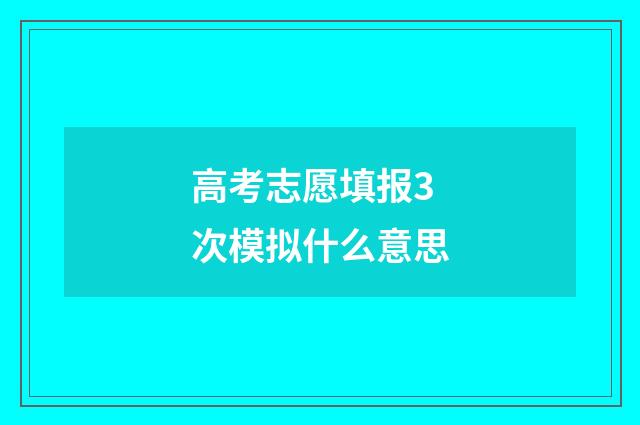 高考志愿填报3次模拟什么意思