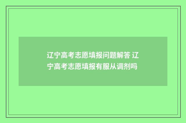 辽宁高考志愿填报问题解答 辽宁高考志愿填报有服从调剂吗