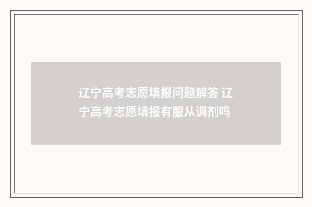 辽宁高考志愿填报问题解答 辽宁高考志愿填报有服从调剂吗