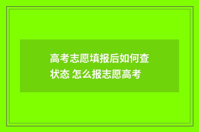 高考志愿填报后如何查状态 怎么报志愿高考