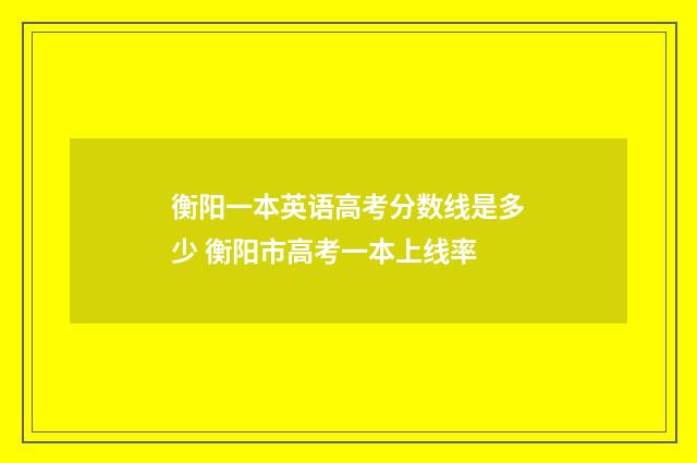 衡阳一本英语高考分数线是多少 衡阳市高考一本上线率