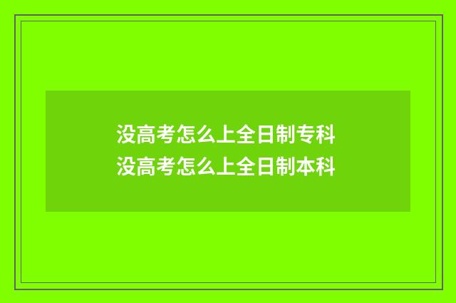 没高考怎么上全日制专科 没高考怎么上全日制本科