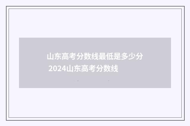 山东高考分数线最低是多少分 2024山东高考分数线