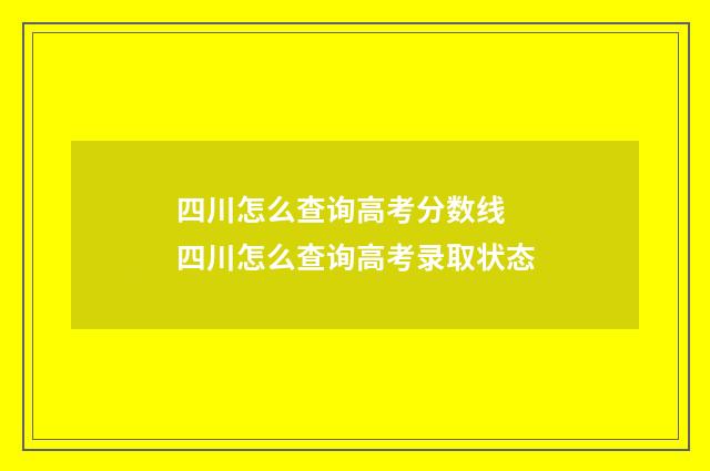 四川怎么查询高考分数线 四川怎么查询高考录取状态