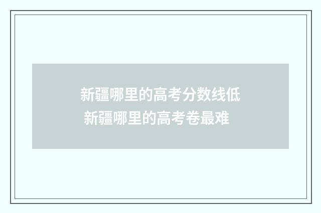 新疆哪里的高考分数线低 新疆哪里的高考卷最难