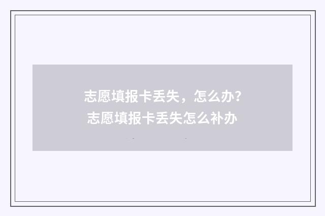 志愿填报卡丢失，怎么办？ 志愿填报卡丢失怎么补办
