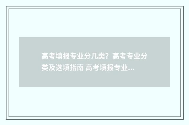 高考填报专业分几类？高考专业分类及选填指南 高考填报专业分析