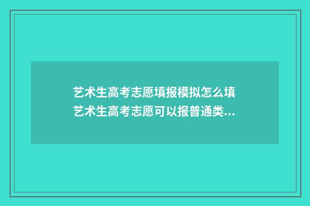 艺术生高考志愿填报模拟怎么填 艺术生高考志愿可以报普通类吗