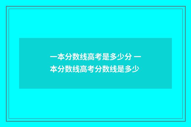 一本分数线高考是多少分 一本分数线高考分数线是多少