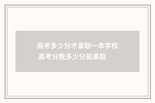 高考多少分才录取一本学校 高考分数多少分能录取