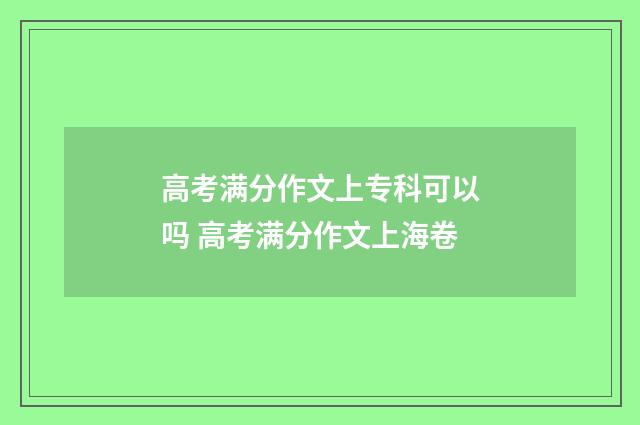 高考满分作文上专科可以吗 高考满分作文上海卷