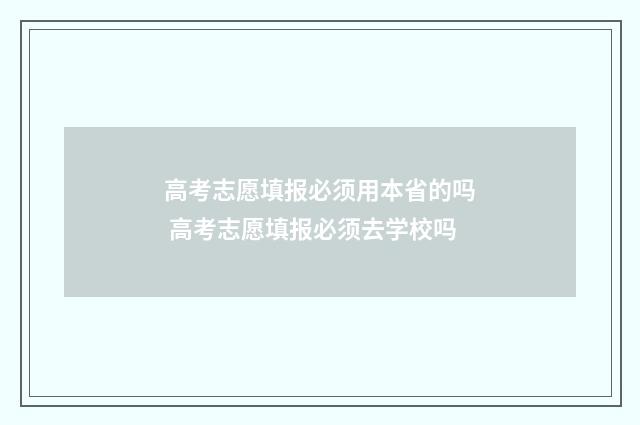 高考志愿填报必须用本省的吗 高考志愿填报必须去学校吗