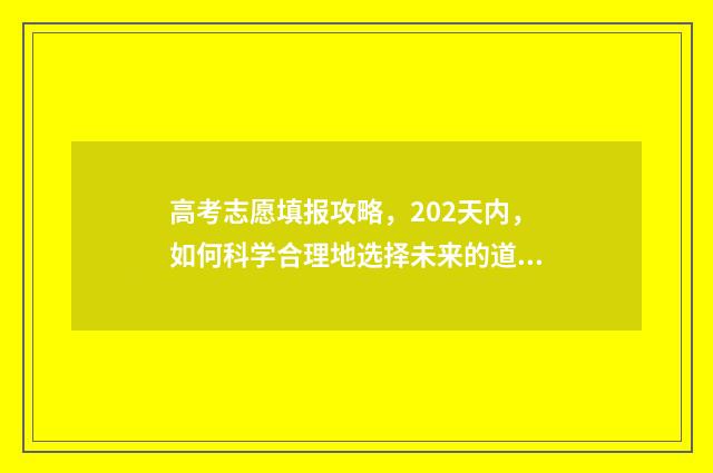 高考志愿填报攻略，202天内，如何科学合理地选择未来的道路？ 高考志愿填报攻略:理科和工科的区别