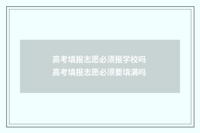 高考填报志愿必须报学校吗 高考填报志愿必须要填满吗