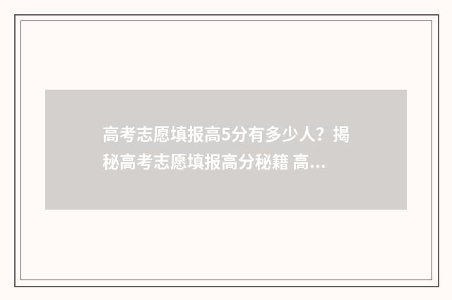 高考志愿填报高5分有多少人？揭秘高考志愿填报高分秘籍 高考志愿填报高校专项计划是什么