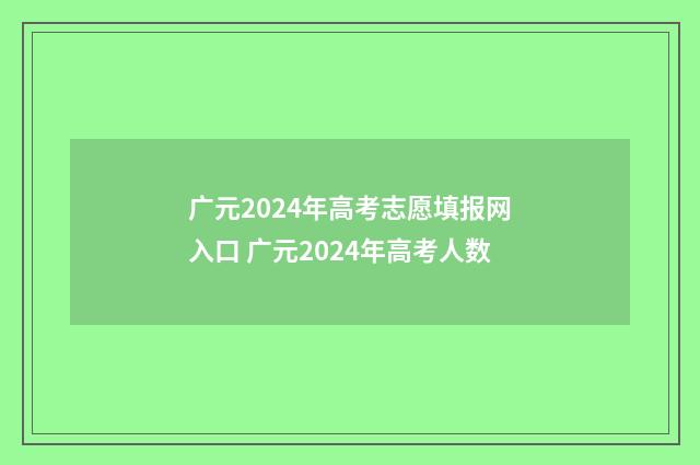 广元2024年高考志愿填报网入口 广元2024年高考人数