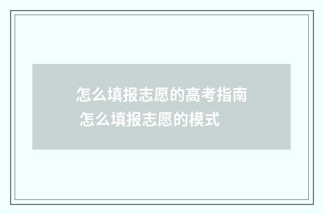 怎么填报志愿的高考指南 怎么填报志愿的模式