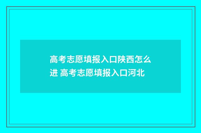 高考志愿填报入口陕西怎么进 高考志愿填报入口河北