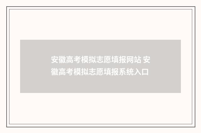 安徽高考模拟志愿填报网站 安徽高考模拟志愿填报系统入口