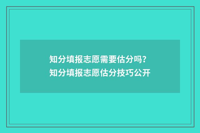 知分填报志愿需要估分吗？知分填报志愿估分技巧公开