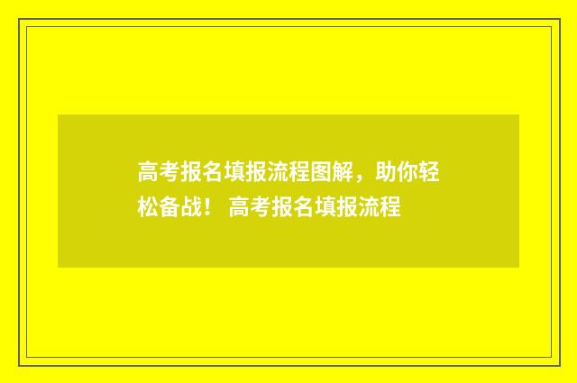 高考报名填报流程图解，助你轻松备战！ 高考报名填报流程