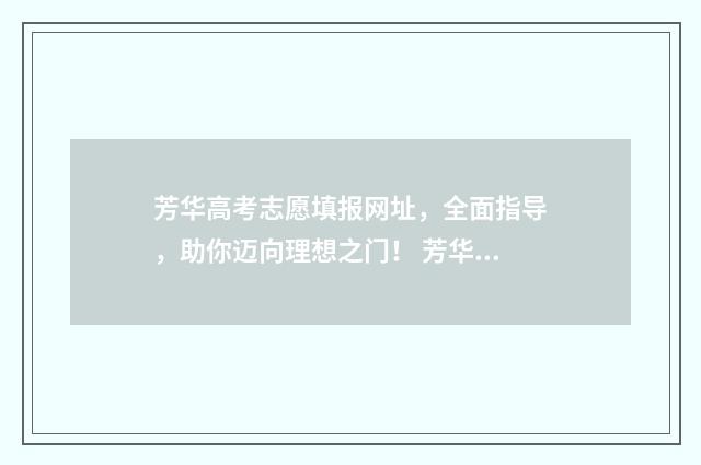 芳华高考志愿填报网址，全面指导，助你迈向理想之门！ 芳华高中招聘