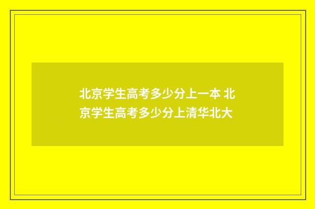 北京学生高考多少分上一本 北京学生高考多少分上清华北大