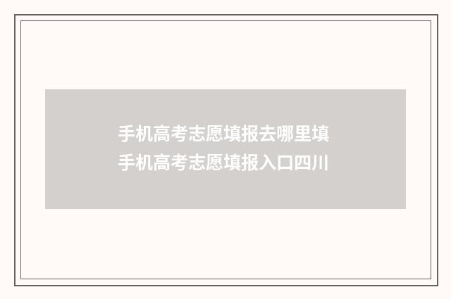 手机高考志愿填报去哪里填 手机高考志愿填报入口四川