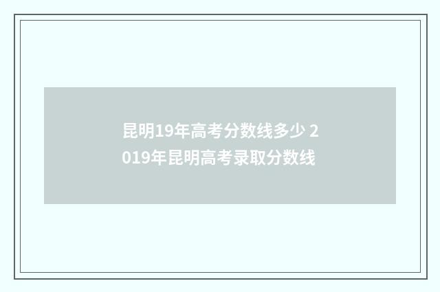 昆明19年高考分数线多少 2019年昆明高考录取分数线