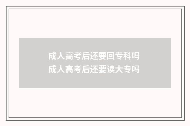 成人高考后还要回专科吗 成人高考后还要读大专吗