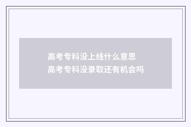 高考专科没上线什么意思 高考专科没录取还有机会吗