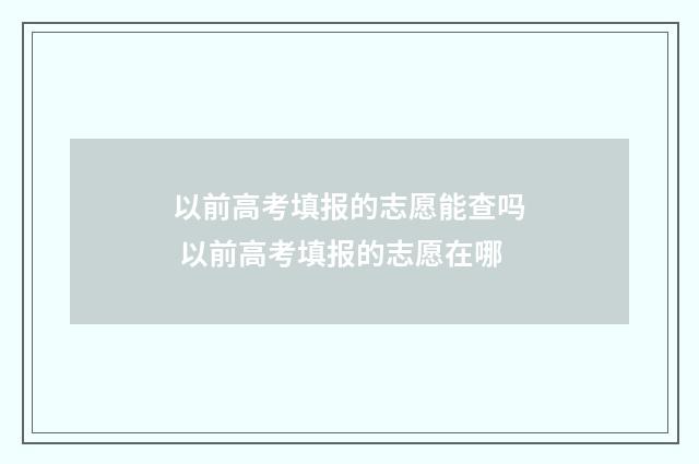 以前高考填报的志愿能查吗 以前高考填报的志愿在哪