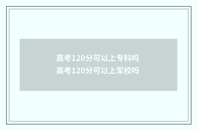 高考120分可以上专科吗 高考120分可以上军校吗