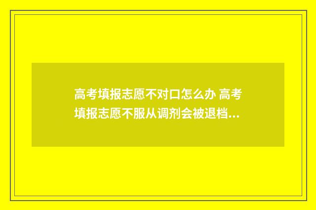 高考填报志愿不对口怎么办 高考填报志愿不服从调剂会被退档吗