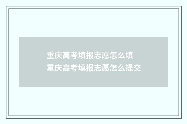 重庆高考填报志愿怎么填 重庆高考填报志愿怎么提交