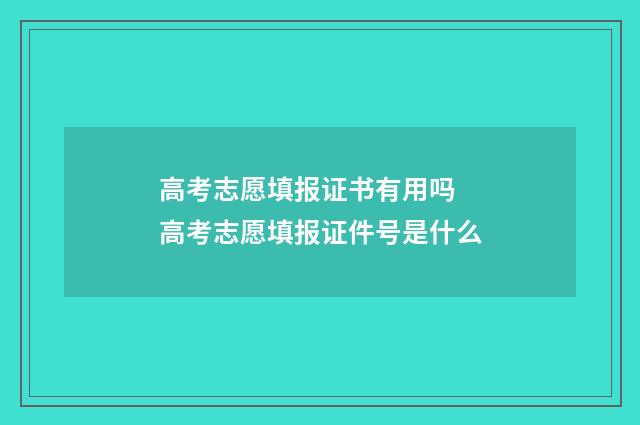 高考志愿填报证书有用吗 高考志愿填报证件号是什么