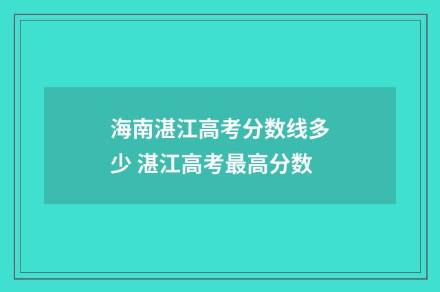 海南湛江高考分数线多少 湛江高考最高分数