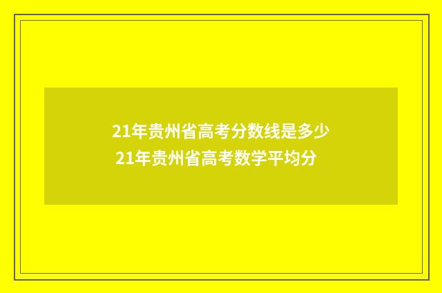 21年贵州省高考分数线是多少 21年贵州省高考数学平均分