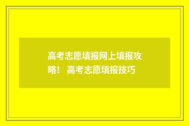 高考志愿填报网上填报攻略！ 高考志愿填报技巧