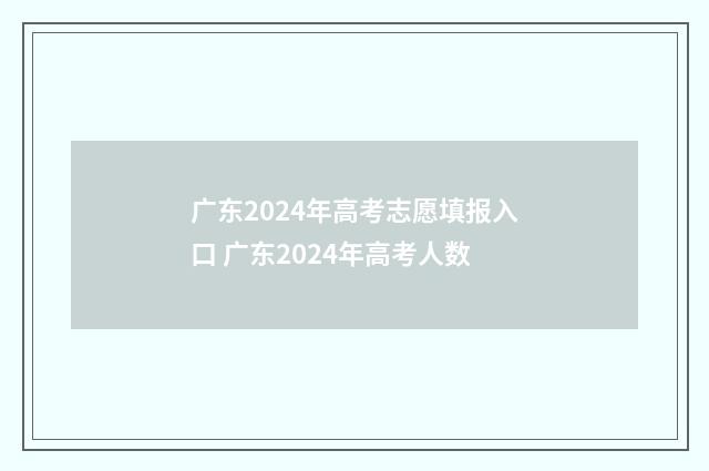 广东2024年高考志愿填报入口 广东2024年高考人数