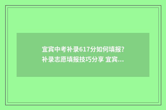 宜宾中考补录617分如何填报？补录志愿填报技巧分享 宜宾中考分数怎么算