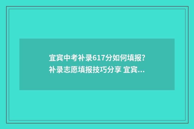 宜宾中考补录617分如何填报？补录志愿填报技巧分享 宜宾中考分数怎么算