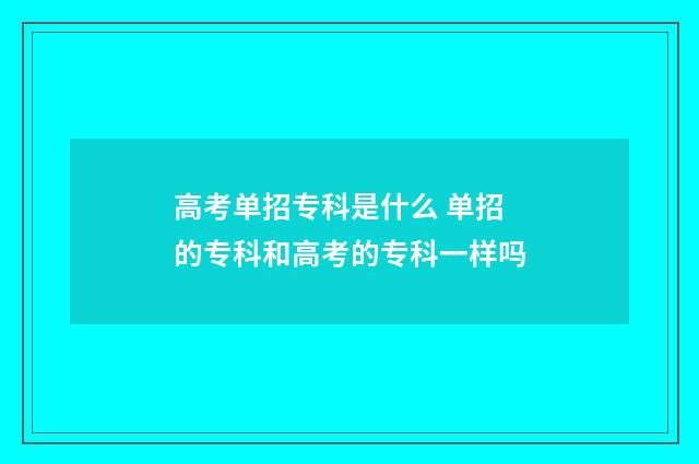 高考单招专科是什么 单招的专科和高考的专科一样吗