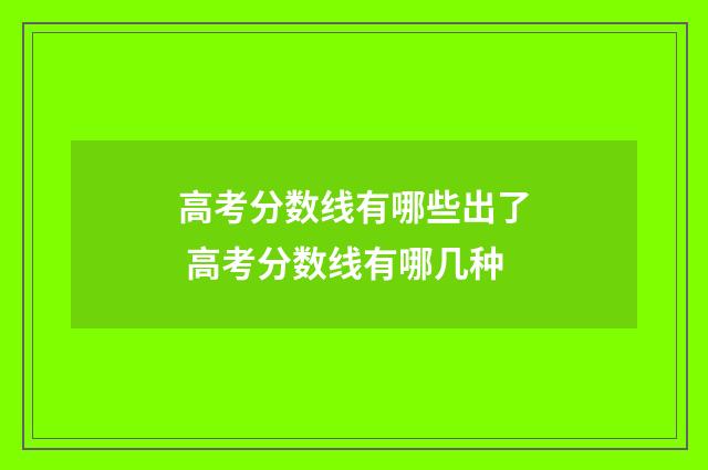 高考分数线有哪些出了 高考分数线有哪几种