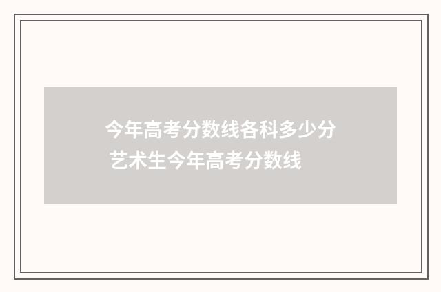 今年高考分数线各科多少分 艺术生今年高考分数线