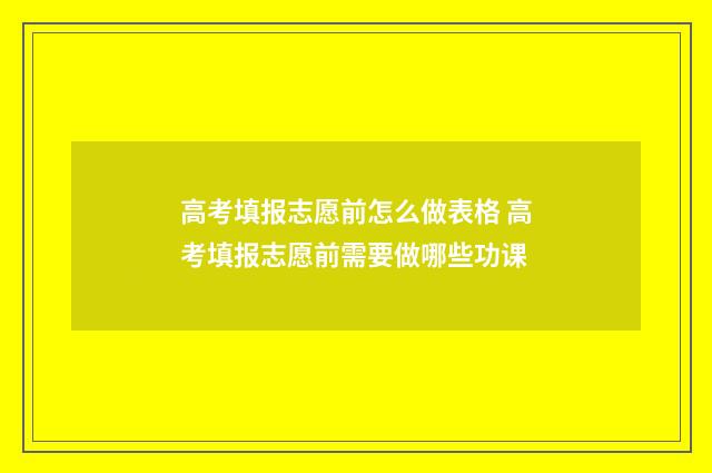 高考填报志愿前怎么做表格 高考填报志愿前需要做哪些功课