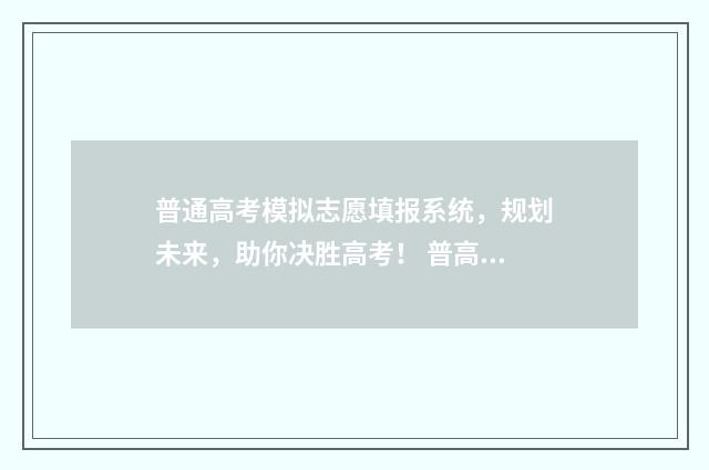 普通高考模拟志愿填报系统，规划未来，助你决胜高考！ 普高考试模拟卷