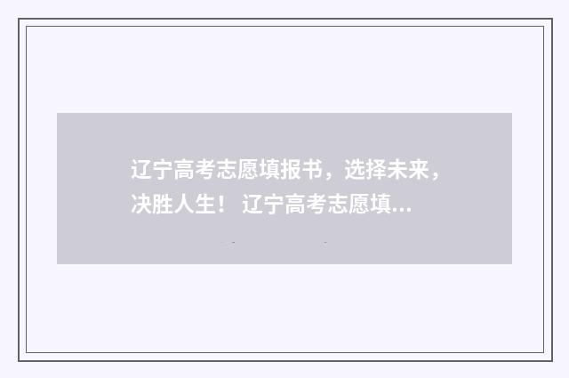 辽宁高考志愿填报书，选择未来，决胜人生！ 辽宁高考志愿填报表格